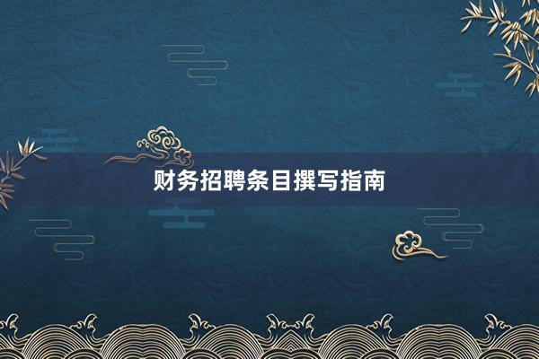 财务招聘条目撰写指南